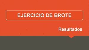 EJERCICIO DE BROTE Resultados Ejercicio de Brote En