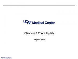 Standard Poors Update August 2005 Agenda q UCSF