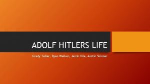 ADOLF HITLERS LIFE Grady Teller Ryan Walker Jacob