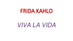 FRIDA KAHLO VIVA LA VIDA Viva la vida