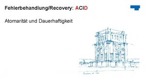 FehlerbehandlungRecovery ACID Atomaritt und Dauerhaftigkeit Fehlerbehandlung Recovery Fehlerklassifikation