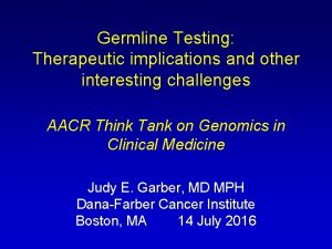 Germline Testing Therapeutic implications and other interesting challenges