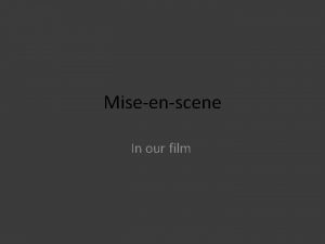 Miseenscene In our film We felt that it