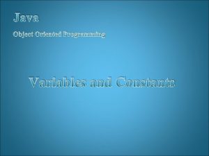 Java Object Oriented Programming Variables and Constants Objectives