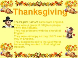 Thanksgiving The Pilgrim Fathers came from England They