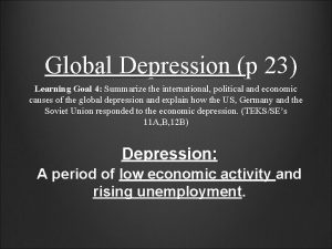 Global Depression p 23 Learning Goal 4 Summarize