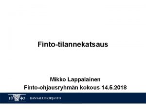Fintotilannekatsaus Mikko Lappalainen Fintoohjausryhmn kokous 14 5 2018