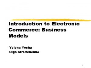 Introduction to Electronic Commerce Business Models Yelena Yesha