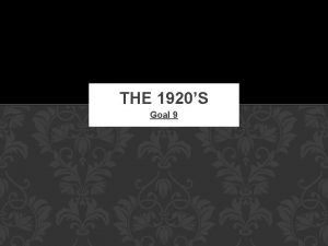 THE 1920S Goal 9 1920S PRESIDENTSPRO BUSINESSLAISSEZFAIRE Warren