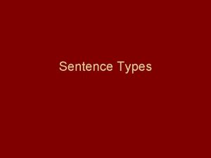 Sentence Types Simple Sentence Simple one independent clause