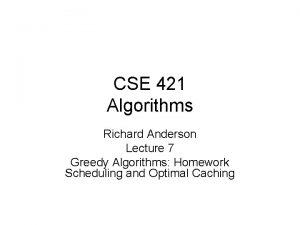 CSE 421 Algorithms Richard Anderson Lecture 7 Greedy
