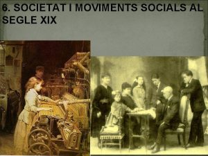 6 SOCIETAT I MOVIMENTS SOCIALS AL SEGLE XIX