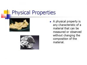 Physical Properties A physical property is any characteristic