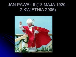 JAN PAWE II 18 MAJA 1920 2 KWIETNIA