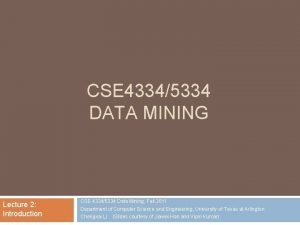 CSE 43345334 DATA MINING Lecture 2 Introduction CSE