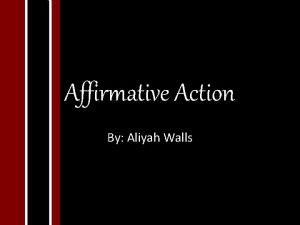 Affirmative Action By Aliyah Walls What is Affirmative