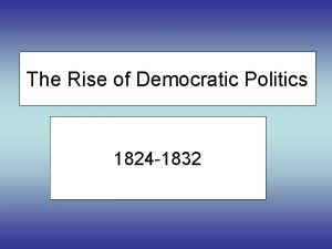 The Rise of Democratic Politics 1824 1832 Era