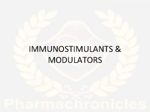 IMMUNOSTIMULANTS MODULATORS Immunostimulantsmodifiers Stimulate modify immune response of