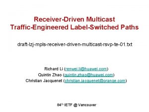 ReceiverDriven Multicast TrafficEngineered LabelSwitched Paths draftlzjmplsreceiverdrivenmulticastrsvpte01 txt Richard