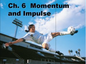 Ch 6 Momentum and Impulse Momentum Momentum the