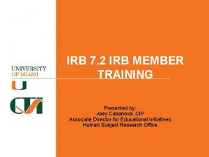 IRB 7 2 IRB MEMBER TRAINING Presented by