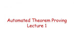 Automated Theorem Proving Lecture 1 Given program P
