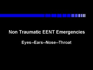 Non Traumatic EENT Emergencies EyesEarsNoseThroat Eye Emergencies n