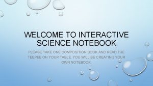 WELCOME TO INTERACTIVE SCIENCE NOTEBOOK PLEASE TAKE ONE