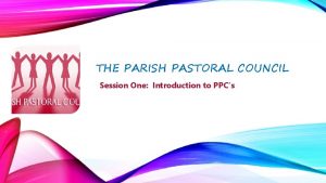 THE PARISH PASTORAL COUNCIL Session One Introduction to