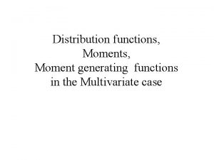 Distribution functions Moment generating functions in the Multivariate