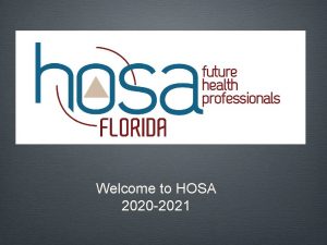 Welcome to HOSA 2020 2021 What is HOSA