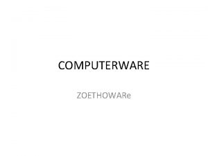 COMPUTERWARE ZOETHOWARe COMPUTERWARE HARDWARE SOFTWARE BRAINWARE INPUT DEVICE