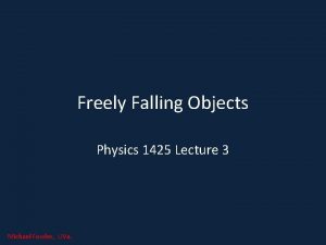 Freely Falling Objects Physics 1425 Lecture 3 Michael