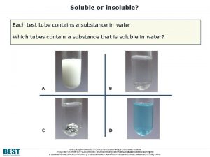 Soluble or insoluble Each test tube contains a