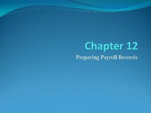 Chapter 12 Preparing Payroll Records 1 Preparing Payroll