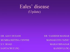 Eales disease Update DR AJAY DUDANI MUMBAI RETINA