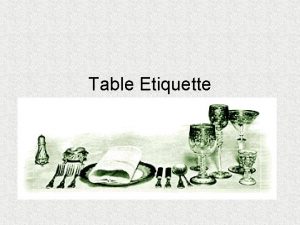 Table Etiquette Etiquette Definition The proper or correct