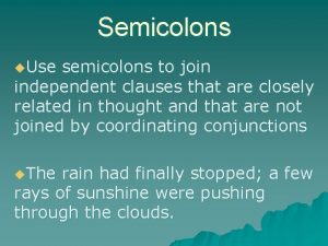 Semicolons u Use semicolons to join independent clauses