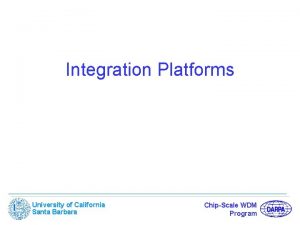 Integration Platforms University of California Santa Barbara ChipScale