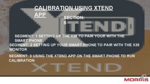CALIBRATION USING XTEND APP SECTION 5 SEGMENT 1