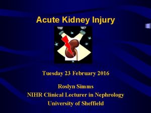 Acute Kidney Injury Tuesday 23 February 2016 Roslyn