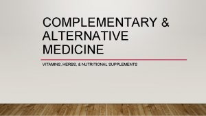 COMPLEMENTARY ALTERNATIVE MEDICINE VITAMINS HERBS NUTRITIONAL SUPPLEMENTS VITAMINS