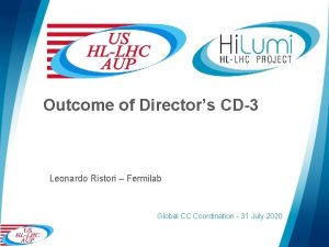 Outcome of Directors CD3 Leonardo Ristori Fermilab Global