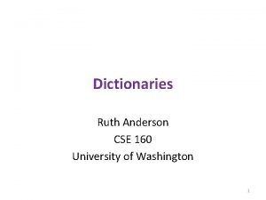 Dictionaries Ruth Anderson CSE 160 University of Washington