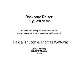 Backbone Router Plug Fest demo draftthubert6 lowpanbackbonerouter draftchakrabartinordmark6