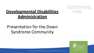 Developmental Disabilities Administration Presentation for the Down Syndrome