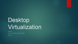 Desktop Virtualization NAME INSTITUTIONAL AFFILIATION DATE Introduction Desktop