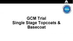 GCM Trial Single Stage Topcoats Basecoat Agenda Trial