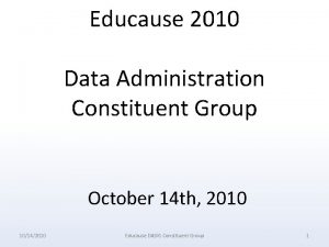 Educause 2010 Data Administration Constituent Group October 14