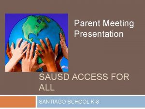 Parent Meeting Presentation SAUSD ACCESS FOR ALL SANTIAGO